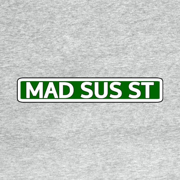 Mad Sus St Street Sign by Mookle